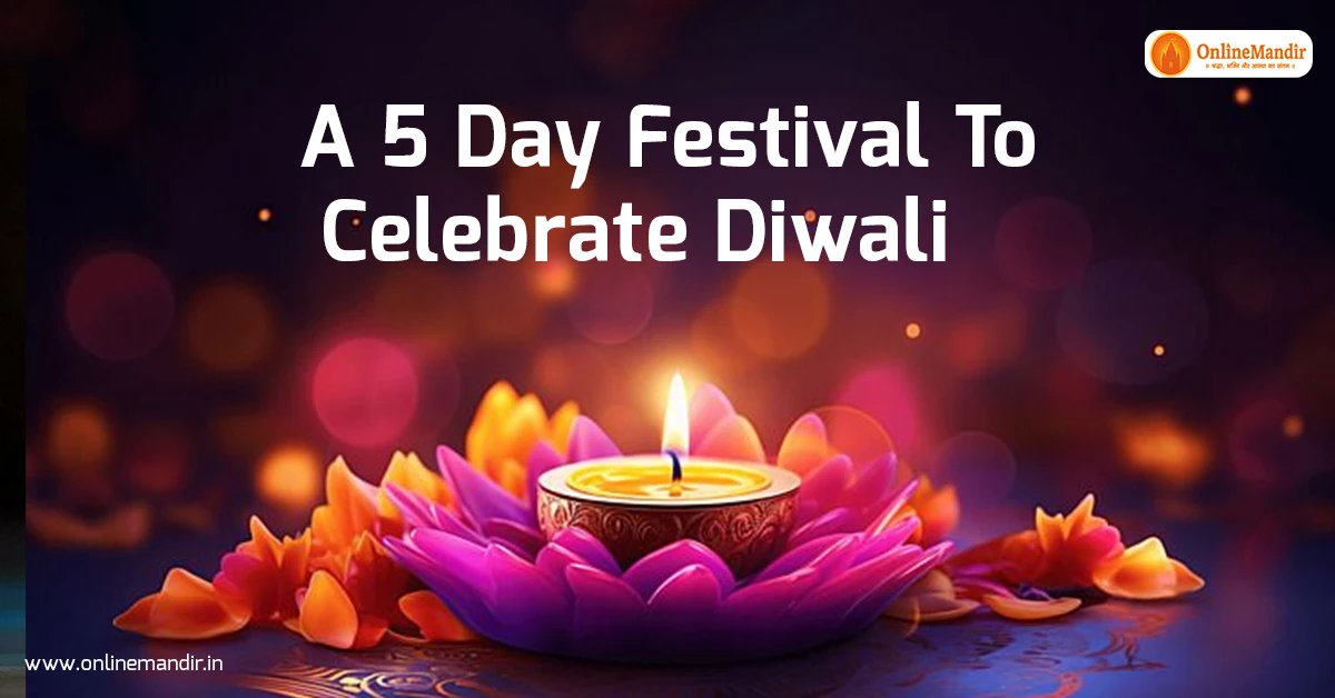 A 5 Day Festival To Celebrate Diwali