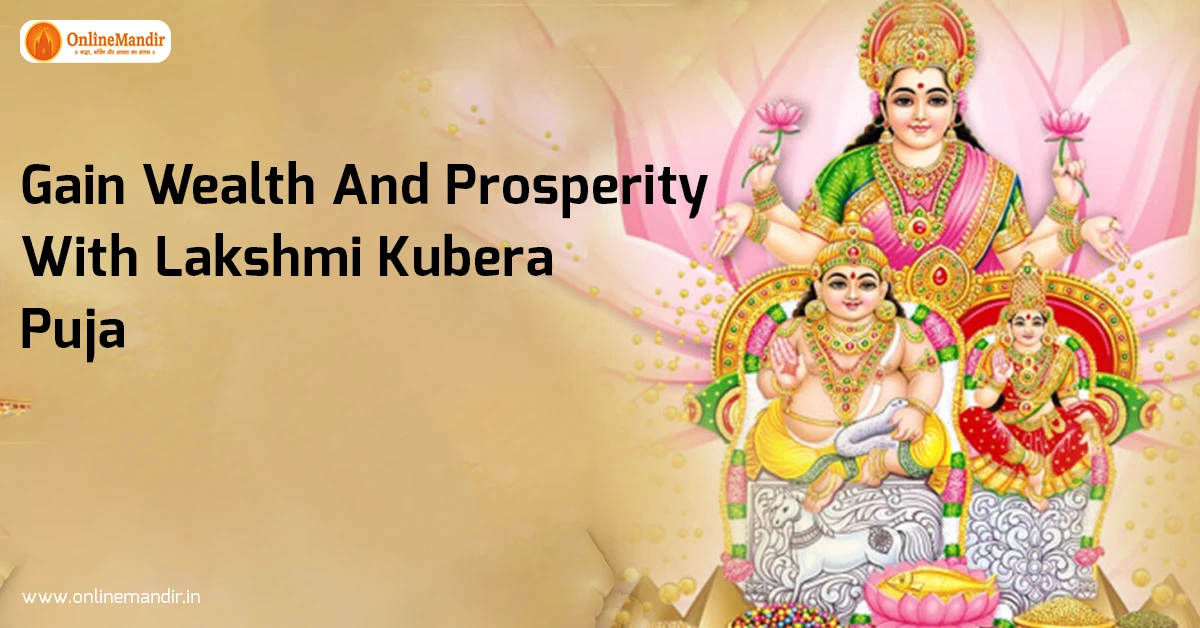 Gain Wealth And Prosperity With Lakshmi Kubera Puja