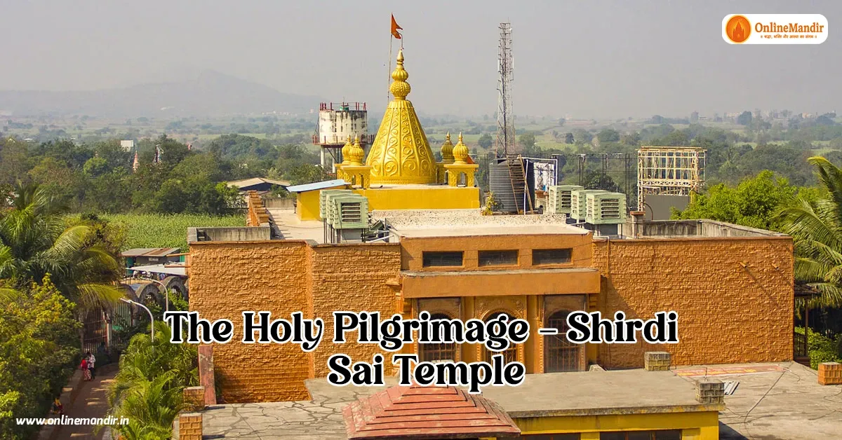 The Holy Pilgrimage – Shirdi Sai Temple