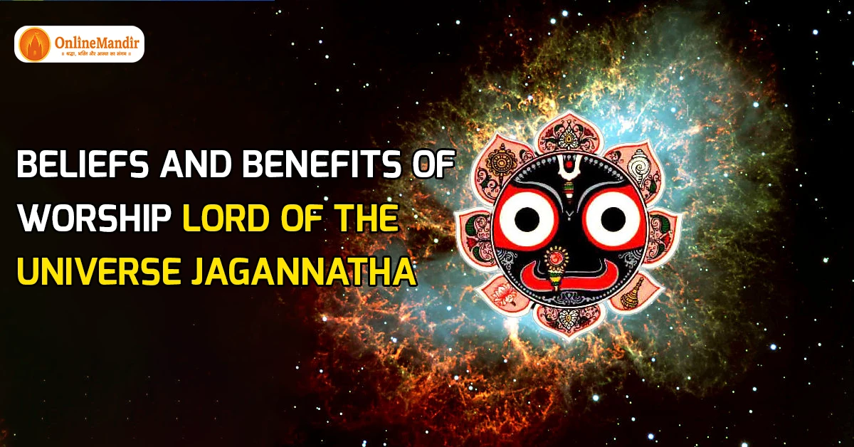 Beliefs and benefits of worship Lord of the Universe Jagannatha