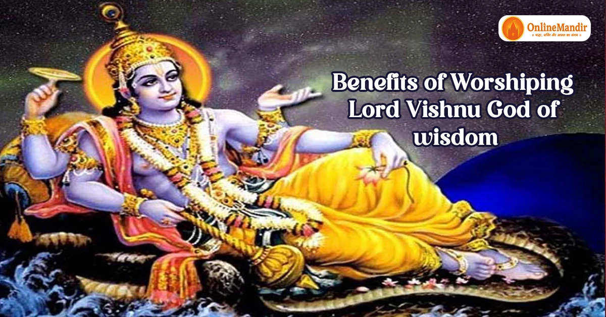 Benefits of Worshiping Lord Vishnu God of wisdom