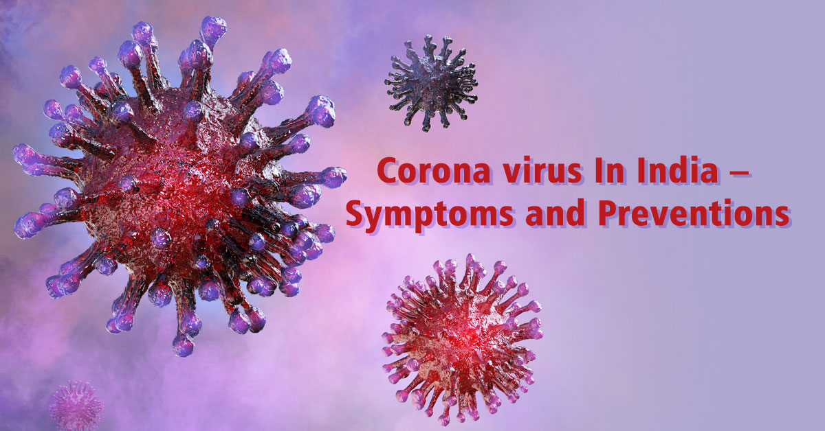 Corona virus In India – Symptoms and Preventions