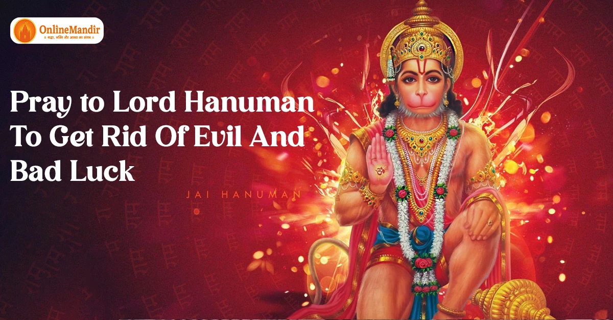 Pray to Lord Hanuman To Get Rid Of Evil And Bad Luck