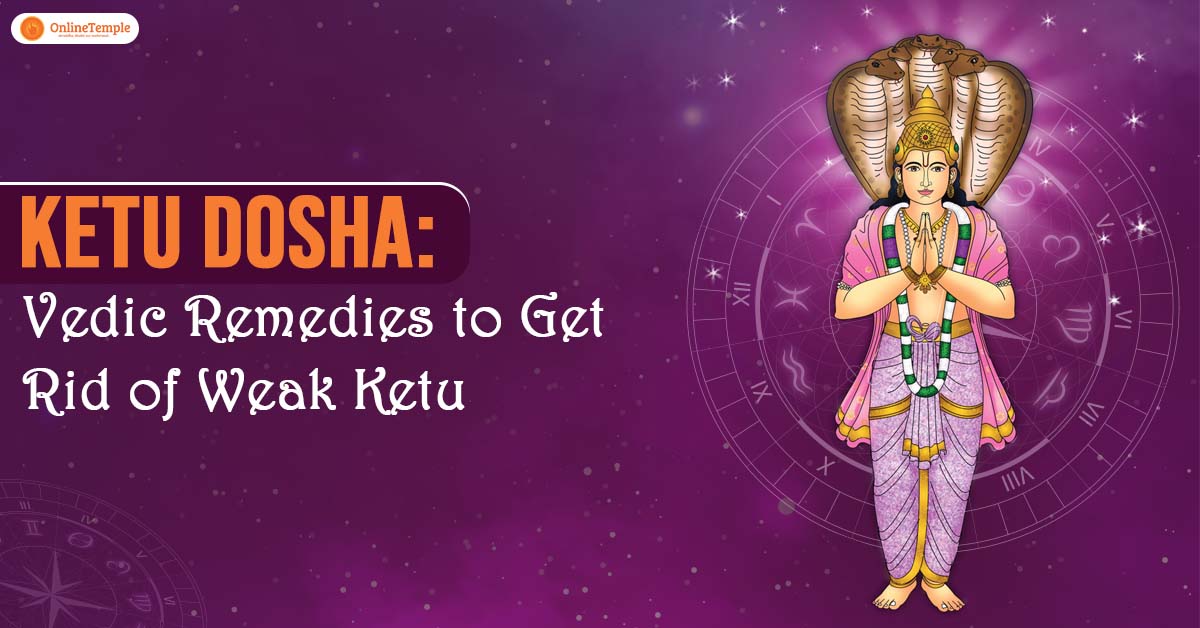 Ketu Dosha: Vedic Remedies to Get Rid of Weak Ketu
