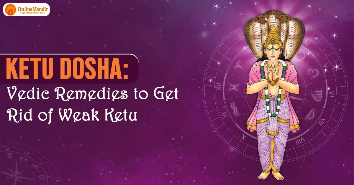 Ketu Dosha: Vedic Remedies to Get Rid of Weak Ketu