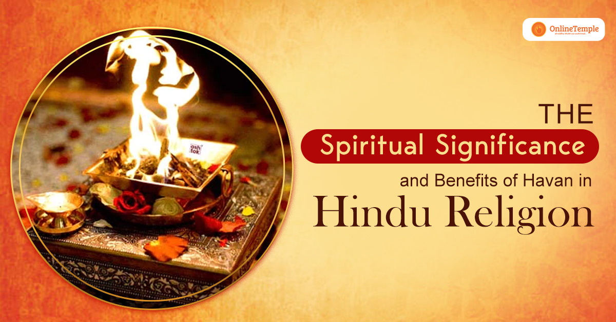The Spiritual Significance and Benefits of Havan in Hindu Religion