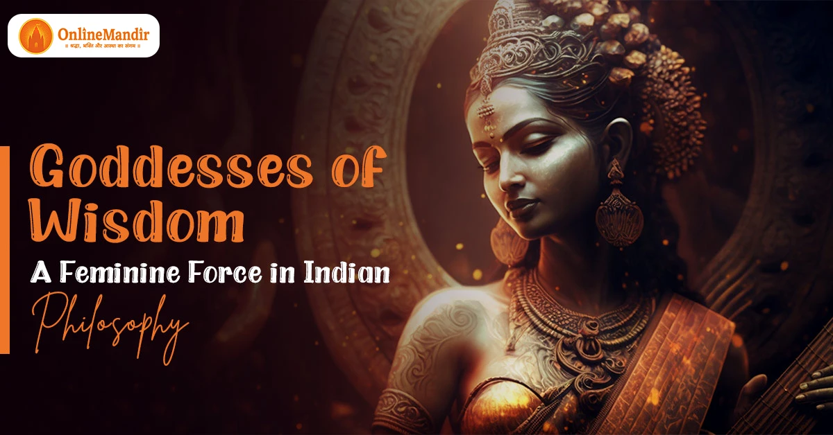 Goddesses of Wisdom: A Feminine Force in Indian Philosophy