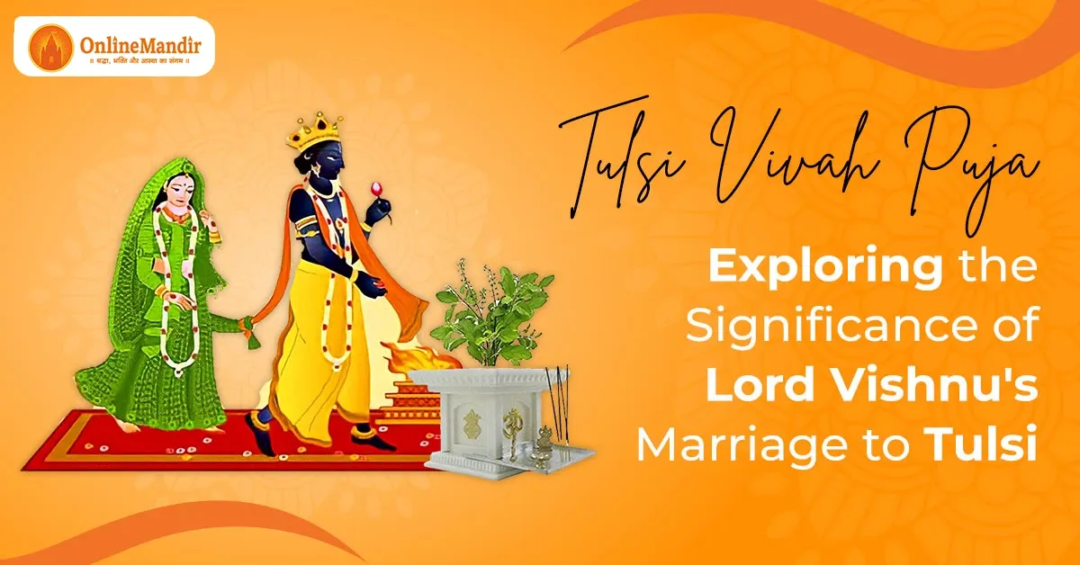 Tulsi Vivah Puja – Exploring the Significance of Lord Vishnu’s Marriage to Tulsi