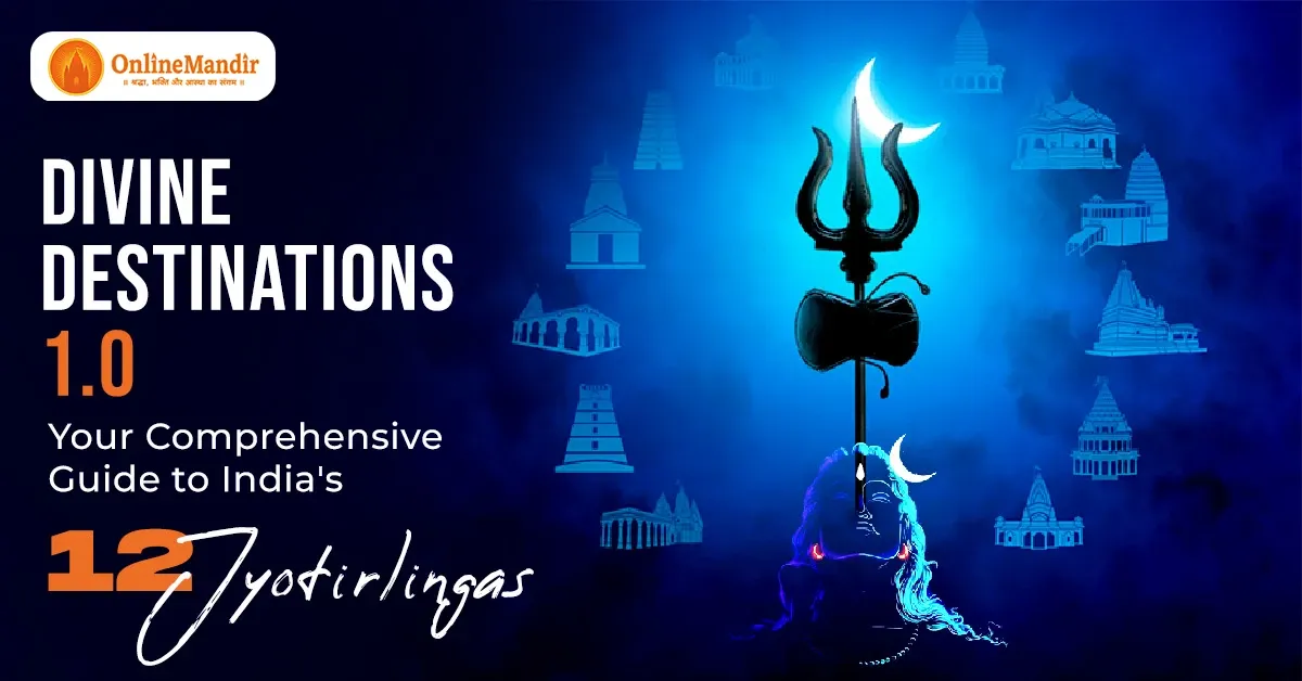 Divine Destinations 1.0: Your Comprehensive Guide to India’s 12 Jyotirlingas