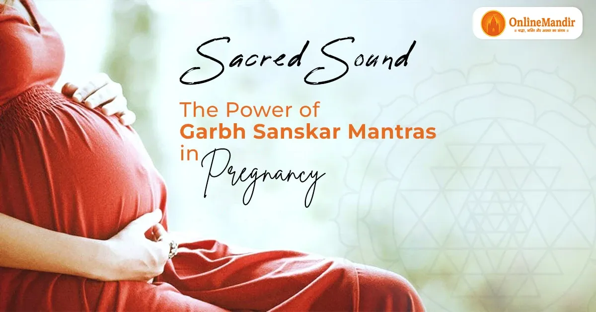 Sacred Sound: The Power of Garbh Sanskar Mantras in Pregnancy