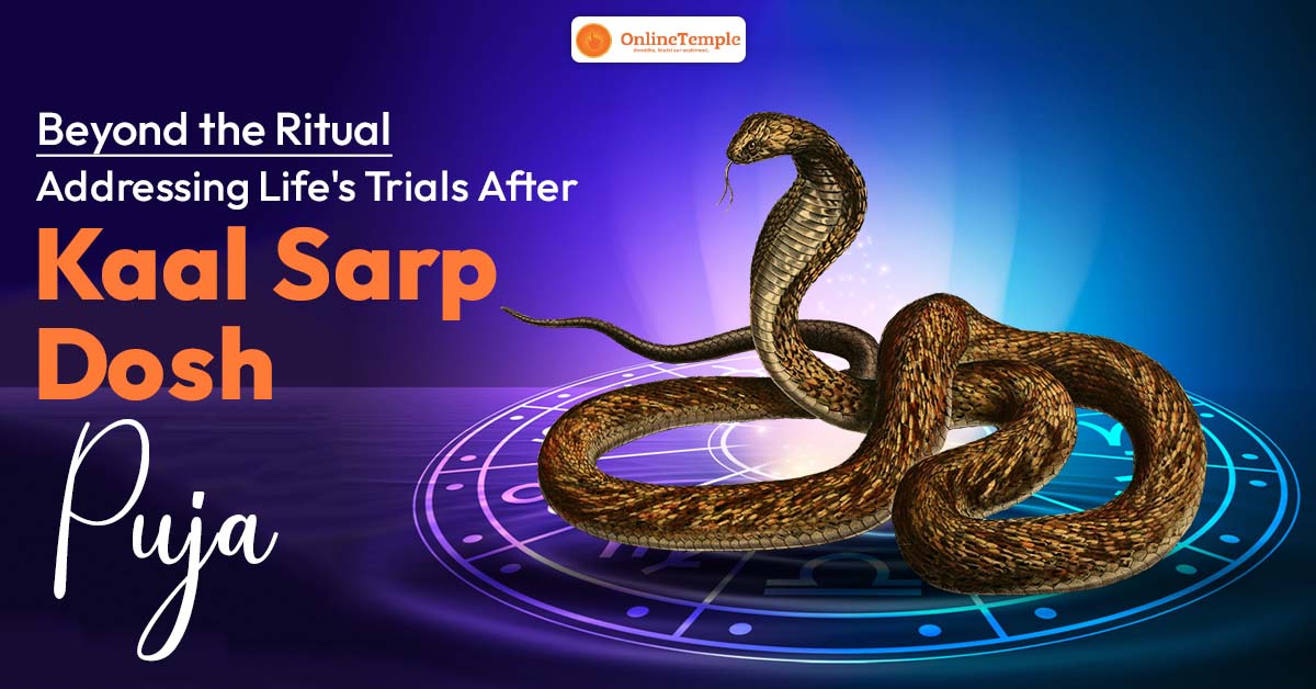 Beyond the Ritual: Addressing Life’s Trials After Kaal Sarp Dosh Puja