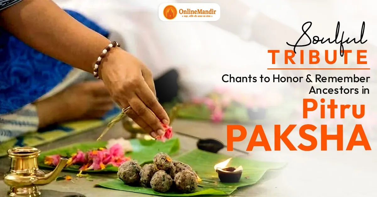 Soulful Tribute: Chants to Honor and Remember Ancestors in Pitru Paksha