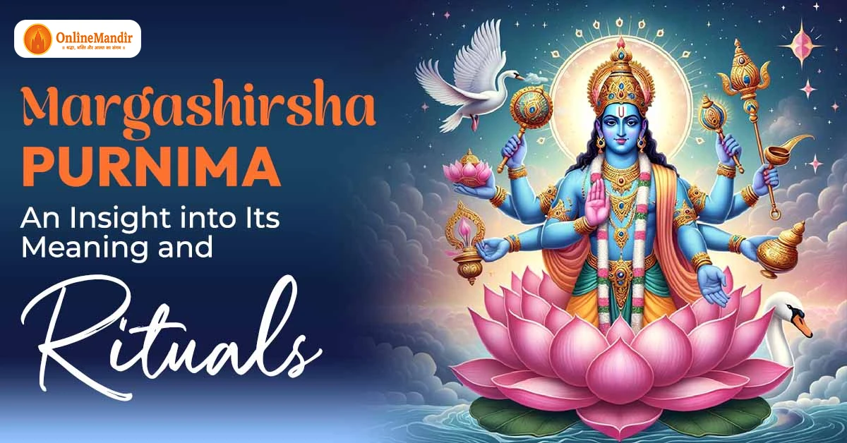 Margashirsha Purnima: An Insight into Its Meaning and Rituals