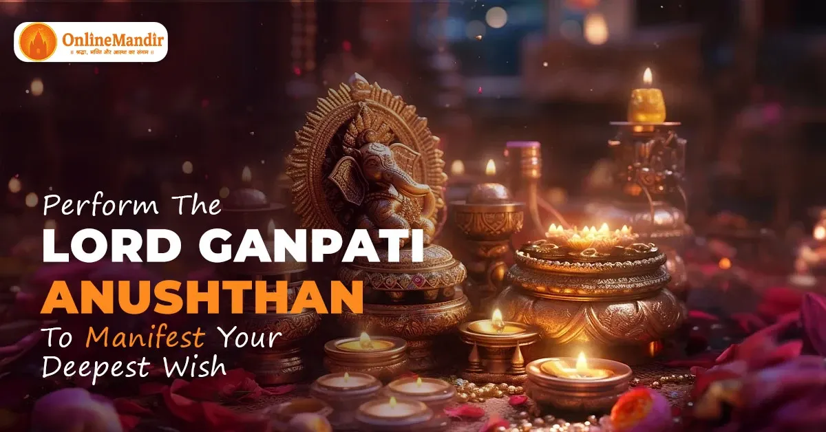 Perform The Lord Ganpati Anushthan To Manifest Your Deepest Wish