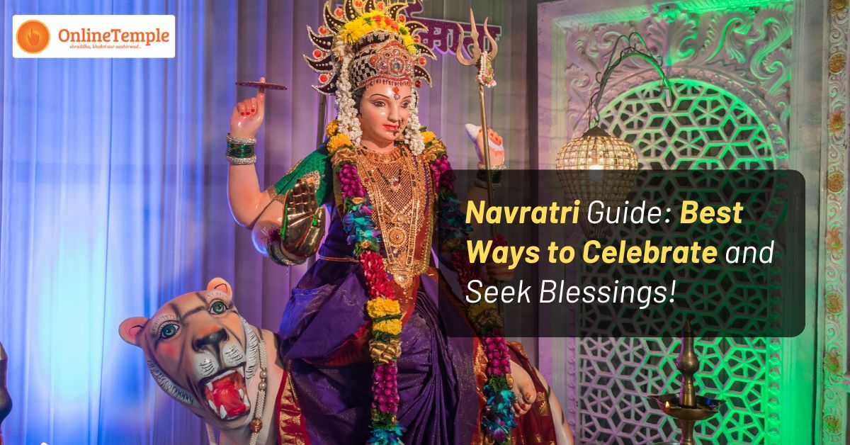 Navratri Guide: Best Ways to Celebrate and Seek Blessings!