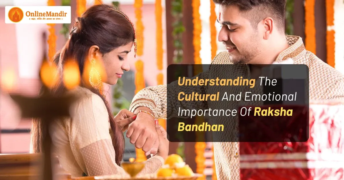 Understanding The Cultural And Emotional Importance Of Raksha Bandhan